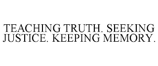 TEACHING TRUTH. SEEKING JUSTICE. KEEPING MEMORY.