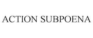 ACTION SUBPOENA