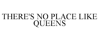 THERE'S NO PLACE LIKE QUEENS