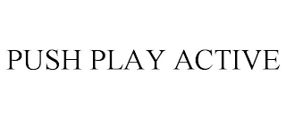 PUSH PLAY ACTIVE