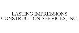 LASTING IMPRESSIONS CONSTRUCTION SERVICES, INC.