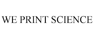 WE PRINT SCIENCE