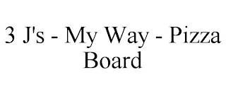 3 J'S - MY WAY - PIZZA BOARD