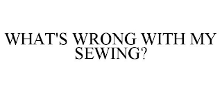 WHAT'S WRONG WITH MY SEWING?