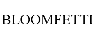 BLOOMFETTI