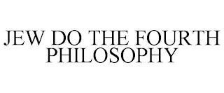 JEW DO THE FOURTH PHILOSOPHY