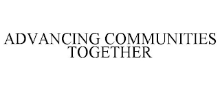 ADVANCING COMMUNITIES TOGETHER