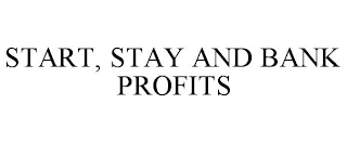 START, STAY AND BANK PROFITS