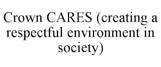 CROWN CARES (CREATING A RESPECTFUL ENVIRONMENT IN SOCIETY)