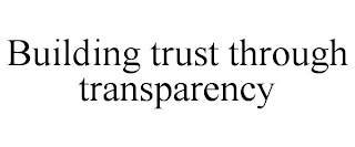 BUILDING TRUST THROUGH TRANSPARENCY
