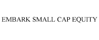 EMBARK SMALL CAP EQUITY