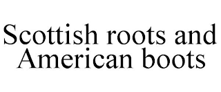 SCOTTISH ROOTS AND AMERICAN BOOTS