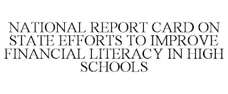 NATIONAL REPORT CARD ON STATE EFFORTS TO IMPROVE FINANCIAL LITERACY IN HIGH SCHOOLS