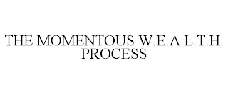 THE MOMENTOUS W.E.A.L.T.H. PROCESS