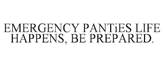 EMERGENCY PANTIES LIFE HAPPENS, BE PREPARED.