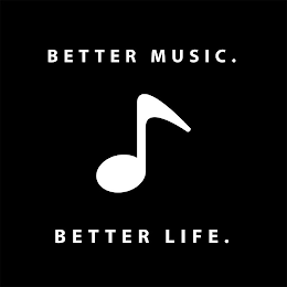 BETTER MUSIC. BETTER LIFE.