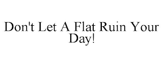 DON'T LET A FLAT RUIN YOUR DAY!