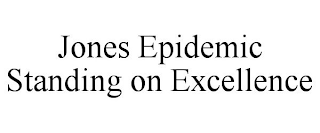 JONES EPIDEMIC STANDING ON EXCELLENCE