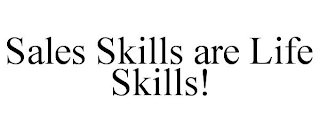 SALES SKILLS ARE LIFE SKILLS!