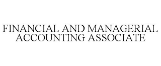 FINANCIAL AND MANAGERIAL ACCOUNTING ASSOCIATE