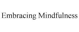 EMBRACING MINDFULNESS