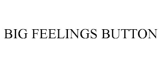 BIG FEELINGS BUTTON