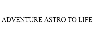 ADVENTURE ASTRO TO LIFE