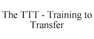 THE TTT - TRAINING TO TRANSFER
