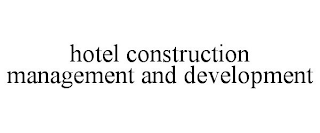 HOTEL CONSTRUCTION MANAGEMENT AND DEVELOPMENT