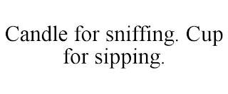 CANDLE FOR SNIFFING. CUP FOR SIPPING.