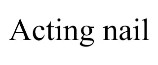 ACTING NAIL