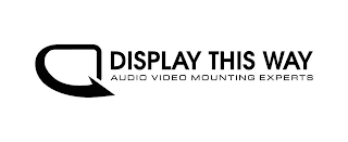 DISPLAY THIS WAY AUDIO VIDEO MOUNTING EXPERTS