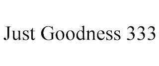 JUST GOODNESS 333