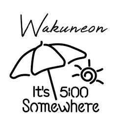 WAKUNEON IT'S 5:00 SOMEWHERE