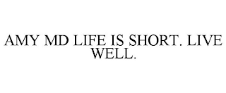 AMY MD LIFE IS SHORT. LIVE WELL.