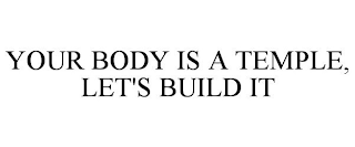 YOUR BODY IS A TEMPLE, LET'S BUILD IT