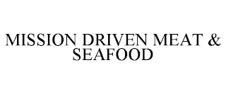 MISSION DRIVEN MEAT & SEAFOOD