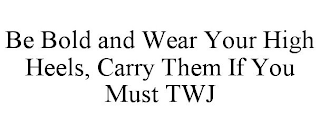 BE BOLD AND WEAR YOUR HIGH HEELS, CARRY THEM IF YOU MUST TWJ