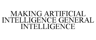 MAKING ARTIFICIAL INTELLIGENCE GENERAL INTELLIGENCE