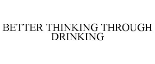 BETTER THINKING THROUGH DRINKING