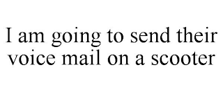 I AM GOING TO SEND THEIR VOICE MAIL ON A SCOOTER