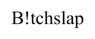 B!TCHSLAP