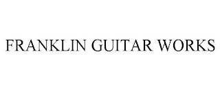 FRANKLIN GUITAR WORKS