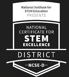 NATIONAL INSTITUTE FOR STEM EDUCATION PRESENTS NATIONAL CERTIFICATE FOR STEM EXCELLENCE DISTRICT NCSE-D