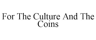 FOR THE CULTURE AND THE COINS