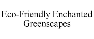 ECO-FRIENDLY ENCHANTED GREENSCAPES