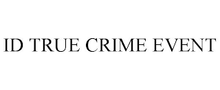 ID TRUE CRIME EVENT