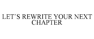 LET'S REWRITE YOUR NEXT CHAPTER