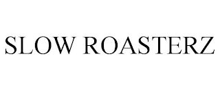 SLOW ROASTERZ