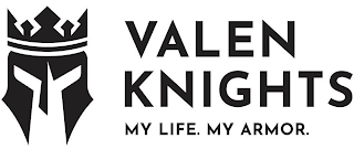 VALEN KNIGHTS MY LIFE. MY ARMOR.